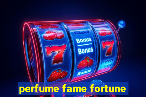 perfume fame fortune